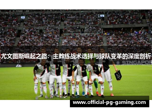 尤文图斯崛起之路：主教练战术选择与球队变革的深度剖析