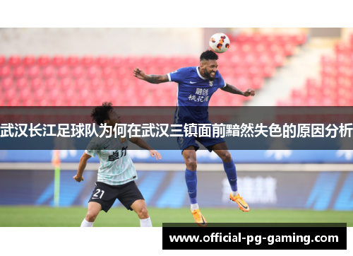 武汉长江足球队为何在武汉三镇面前黯然失色的原因分析