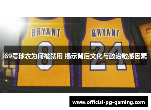 69号球衣为何被禁用 揭示背后文化与政治敏感因素