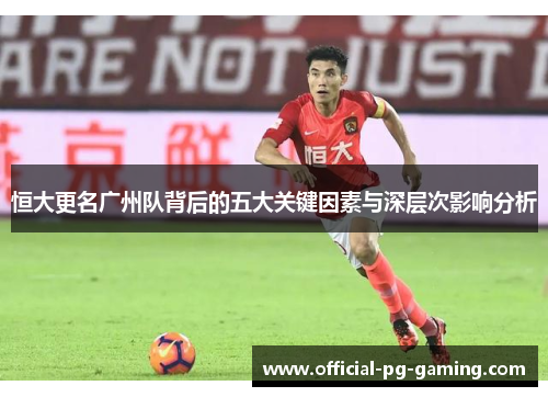 恒大更名广州队背后的五大关键因素与深层次影响分析