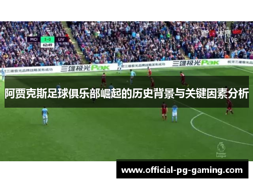 阿贾克斯足球俱乐部崛起的历史背景与关键因素分析