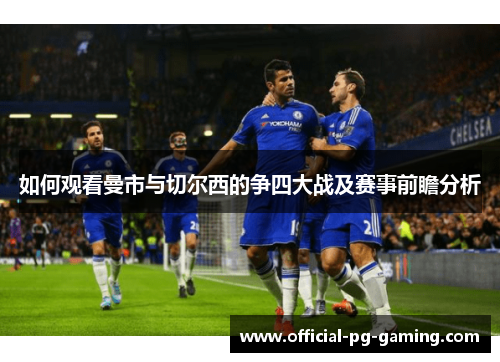 如何观看曼市与切尔西的争四大战及赛事前瞻分析