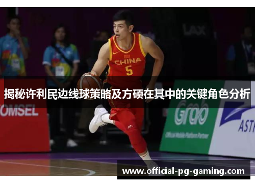 揭秘许利民边线球策略及方硕在其中的关键角色分析 揭秘许利民边线球策略及方硕在其中的关键角色分析