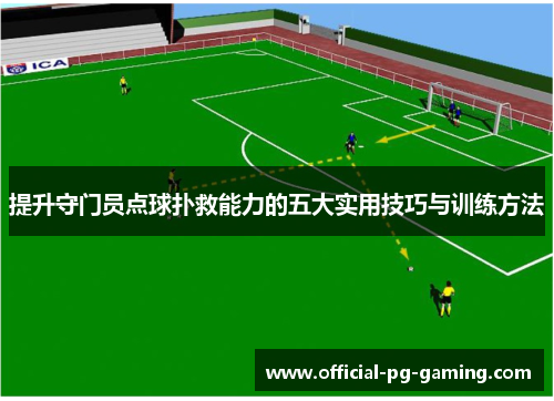 提升守门员点球扑救能力的五大实用技巧与训练方法 提升守门员点球扑救能力的五大实用技巧与训练方法