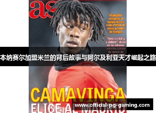 本纳赛尔加盟米兰的背后故事与阿尔及利亚天才崛起之路 本纳赛尔加盟米兰的背后故事与阿尔及利亚天才崛起之路
