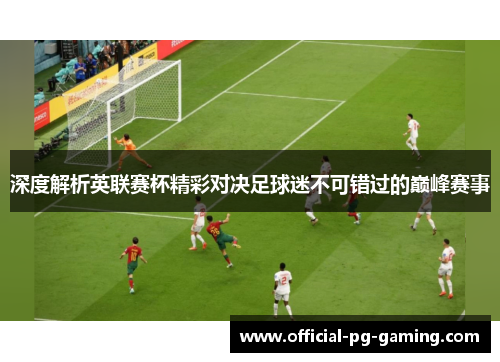 深度解析英联赛杯精彩对决足球迷不可错过的巅峰赛事