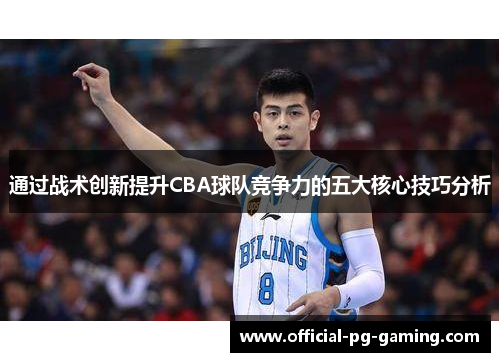 通过战术创新提升CBA球队竞争力的五大核心技巧分析 通过战术创新提升CBA球队竞争力的五大核心技巧分析