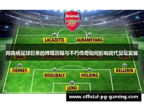 阿森纳足球巨星的辉煌历程与不朽传奇如何影响现代足坛发展 阿森纳足球巨星的辉煌历程与不朽传奇如何影响现代足坛发展