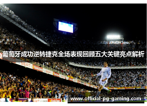 葡萄牙成功逆转捷克全场表现回顾五大关键亮点解析