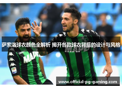 萨索洛球衣颜色全解析 揭开各款球衣背后的设计与风格