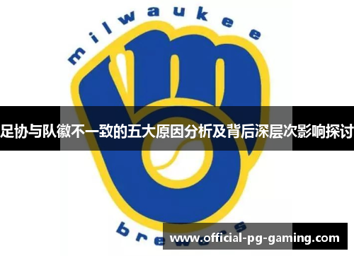 足协与队徽不一致的五大原因分析及背后深层次影响探讨 足协与队徽不一致的五大原因分析及背后深层次影响探讨