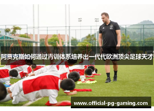 阿贾克斯如何通过青训体系培养出一代代欧洲顶尖足球天才