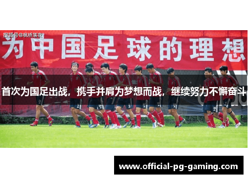 首次为国足出战，携手并肩为梦想而战，继续努力不懈奋斗